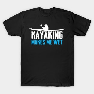 Kayaking Makes Me Wet T-Shirt